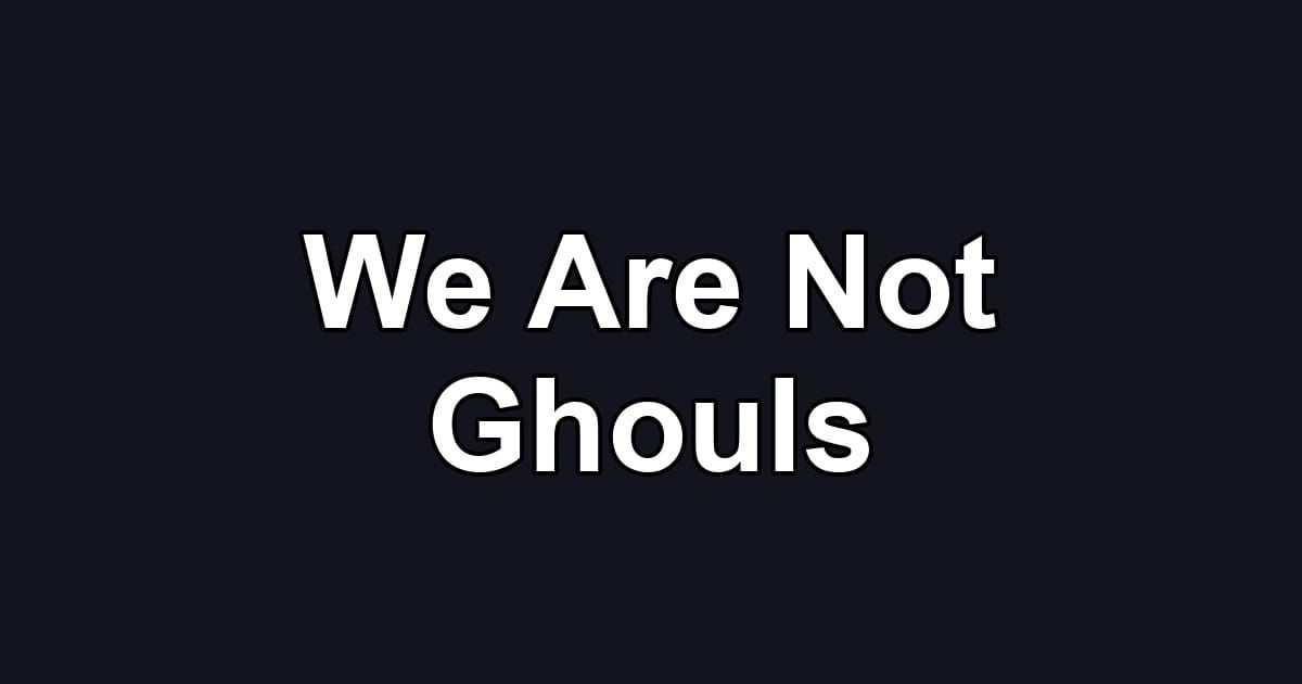 We Are Not Ghouls