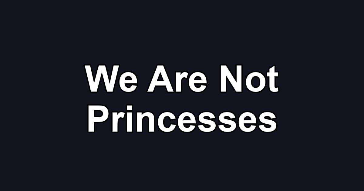 We Are Not Princesses