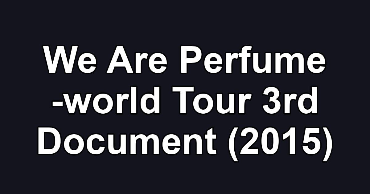 We Are Perfume -world Tour 3rd Document (2015)