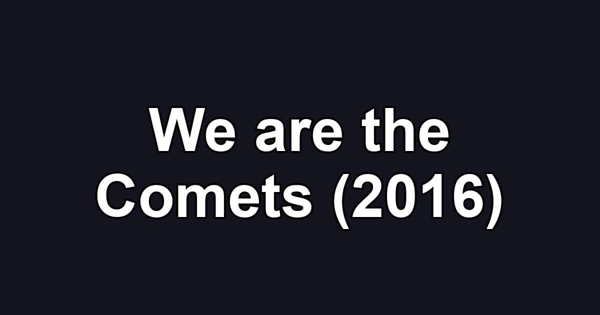 We are the Comets (2016)