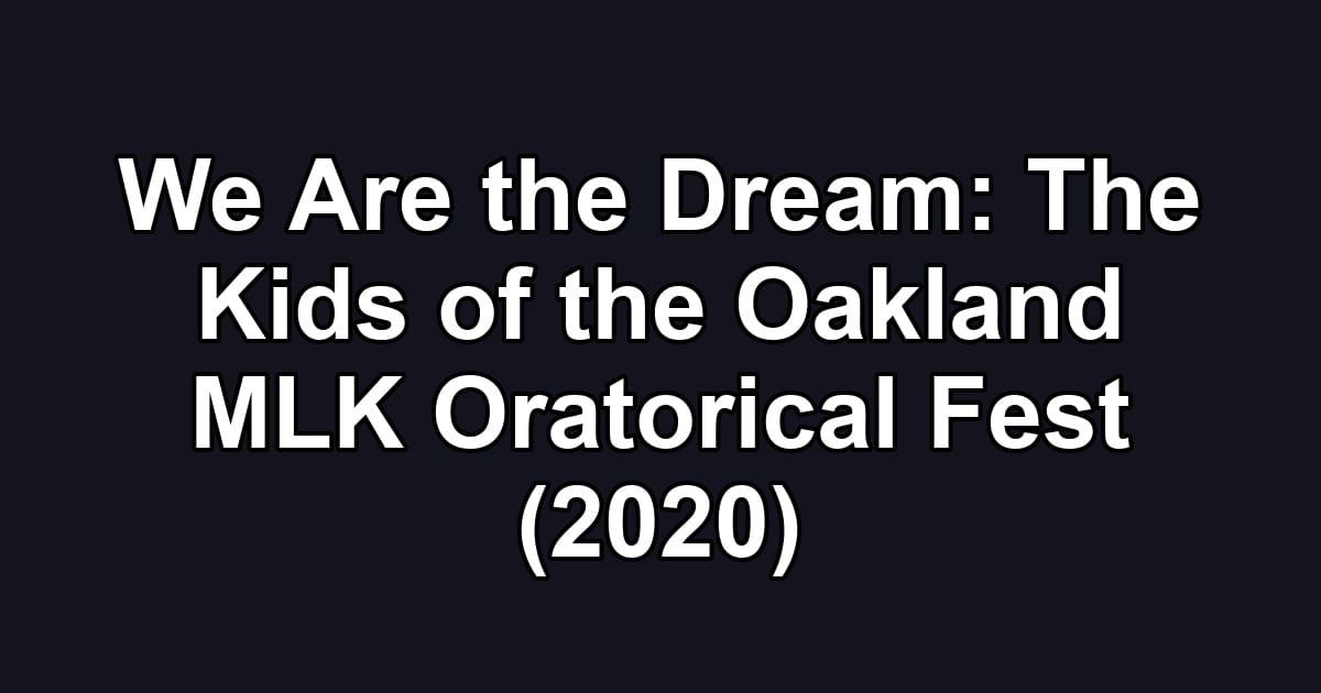 We Are the Dream: The Kids of the Oakland MLK Oratorical Fest (2020)