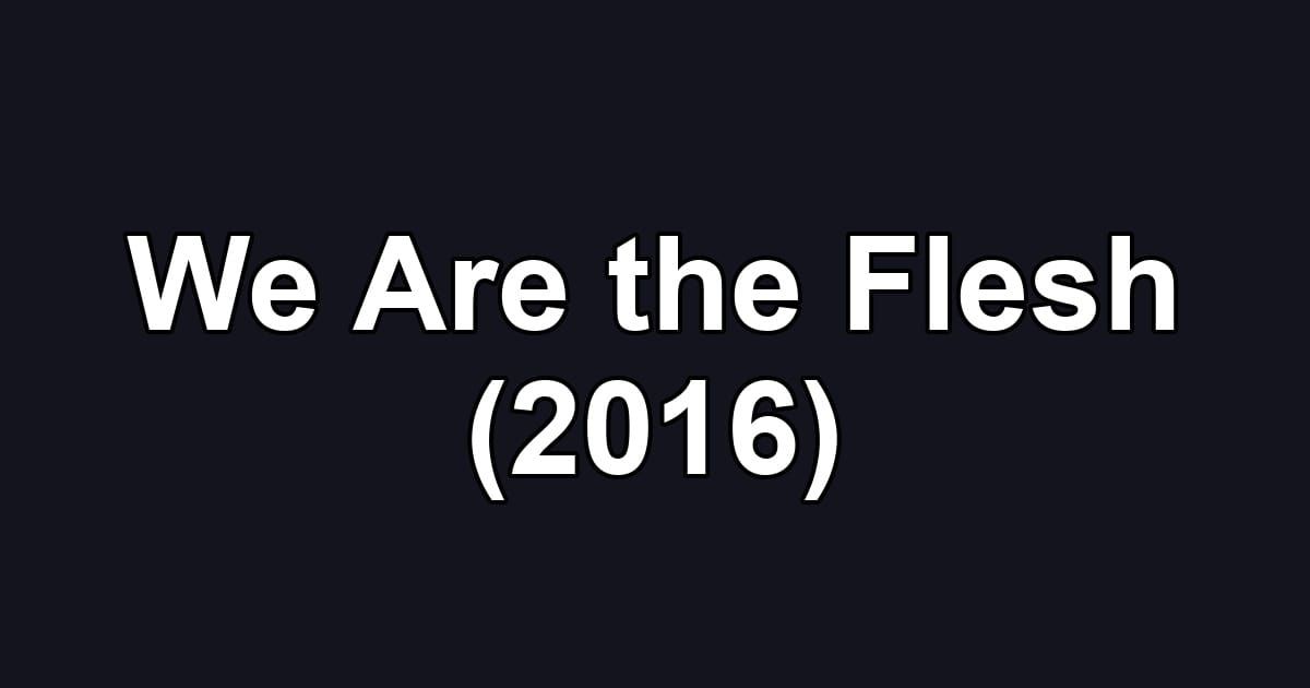 We Are the Flesh (2016)