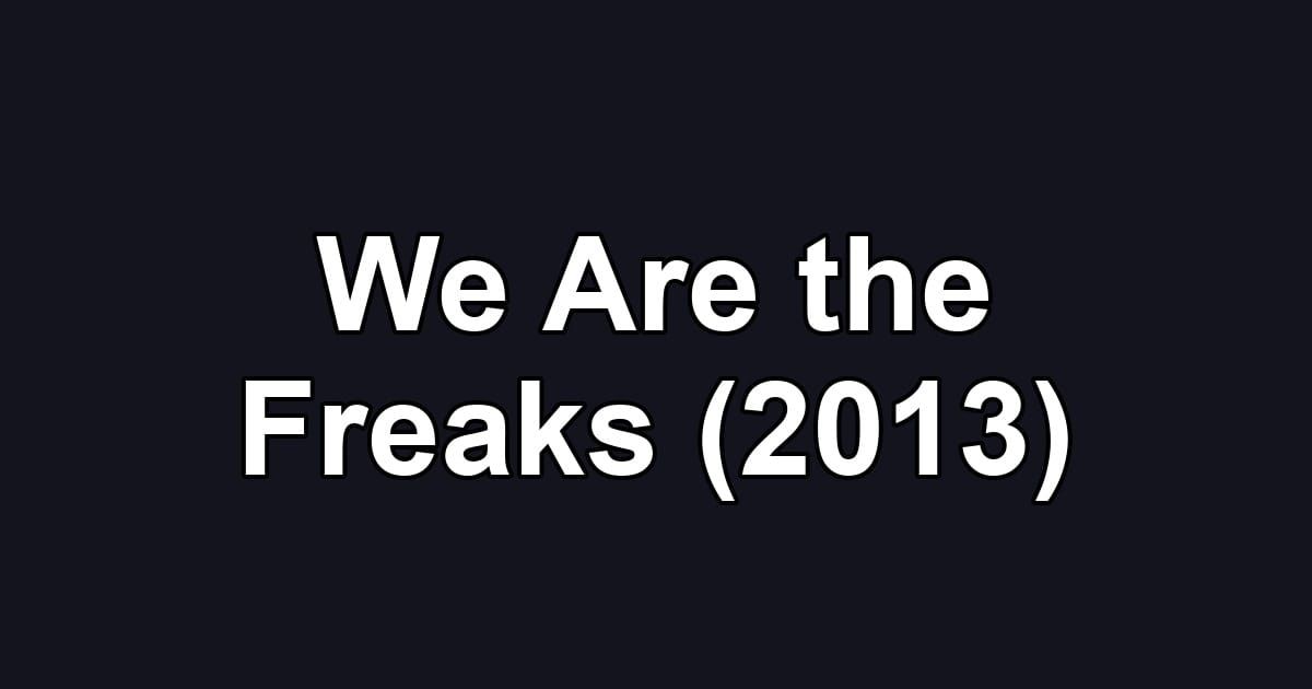We Are the Freaks (2013)
