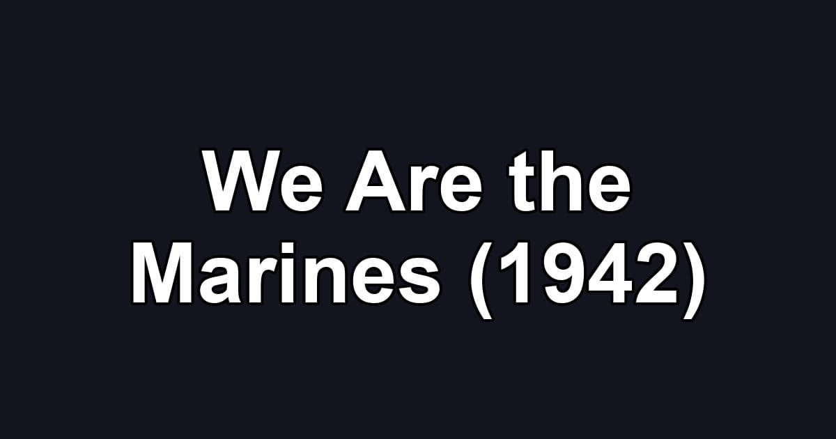 We Are the Marines (1942)