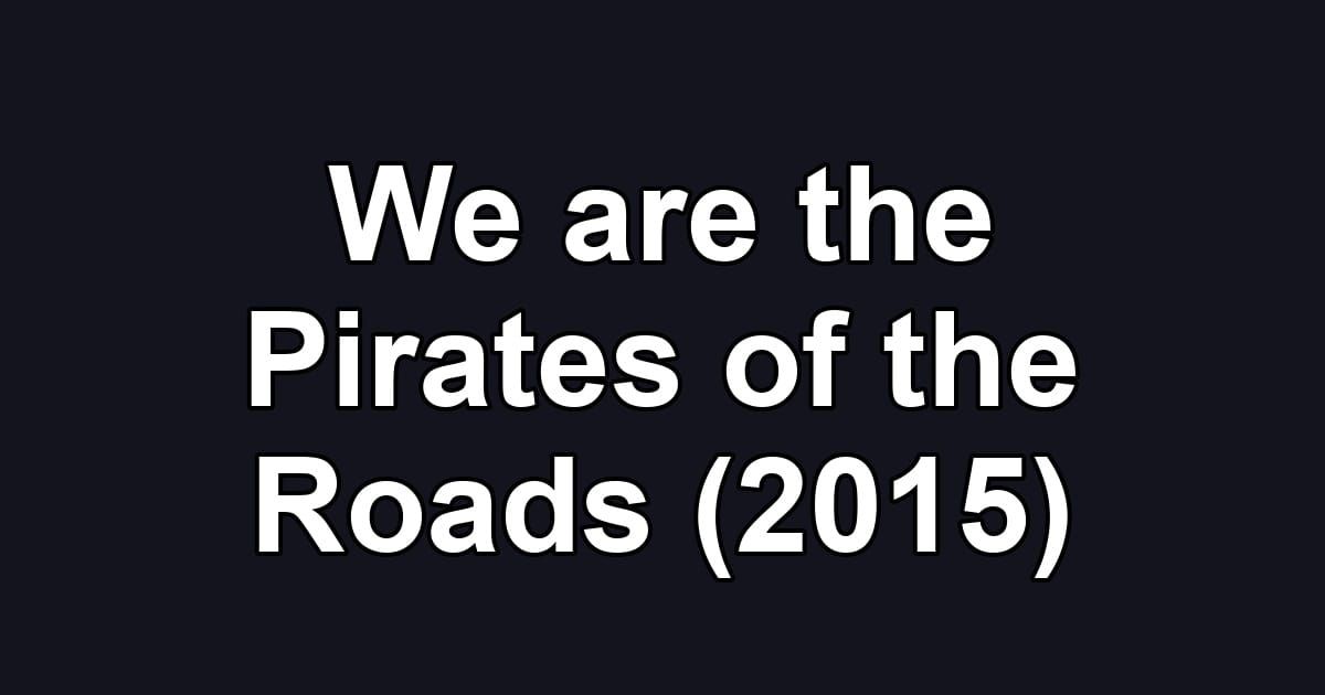 We are the Pirates of the Roads (2015)