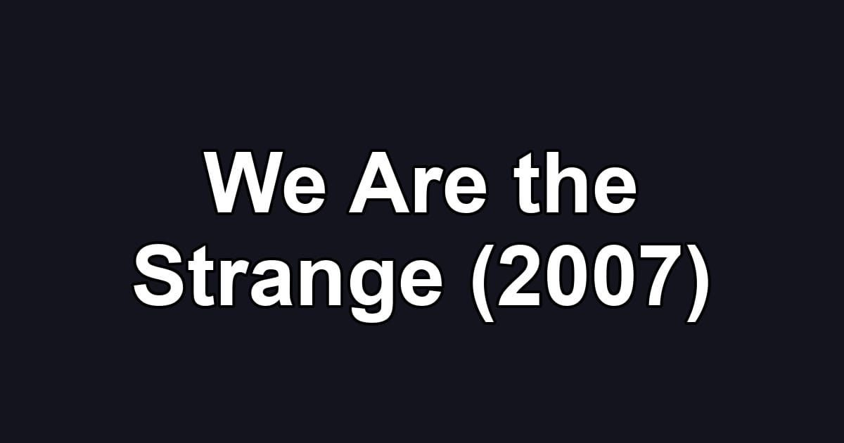 We Are the Strange (2007)