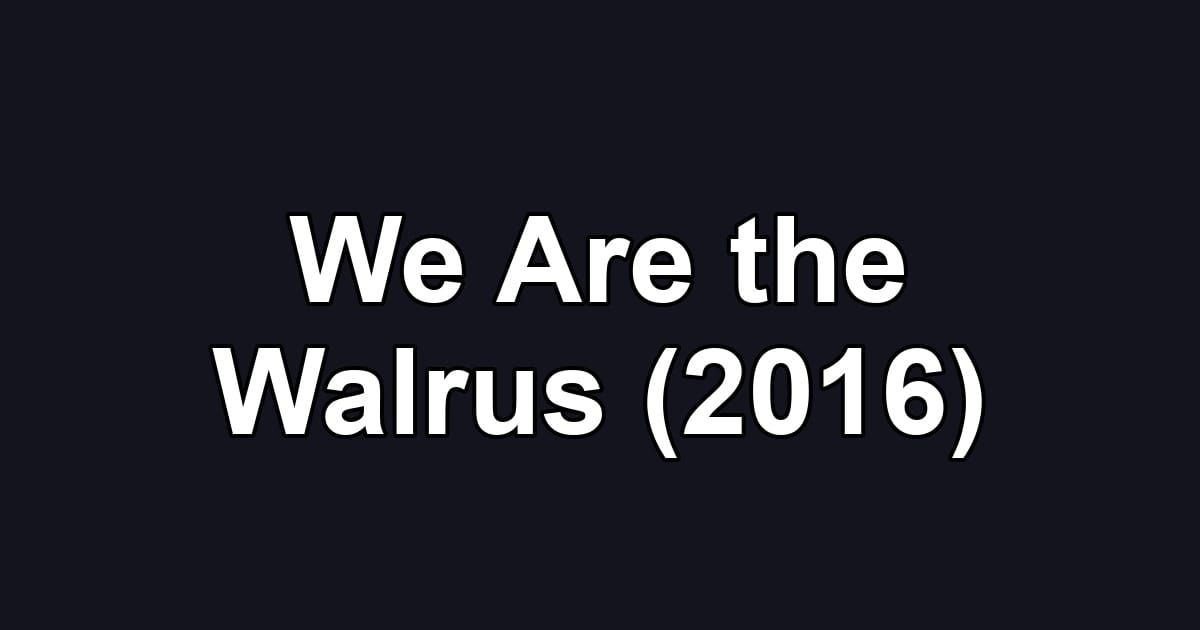 We Are the Walrus (2016)