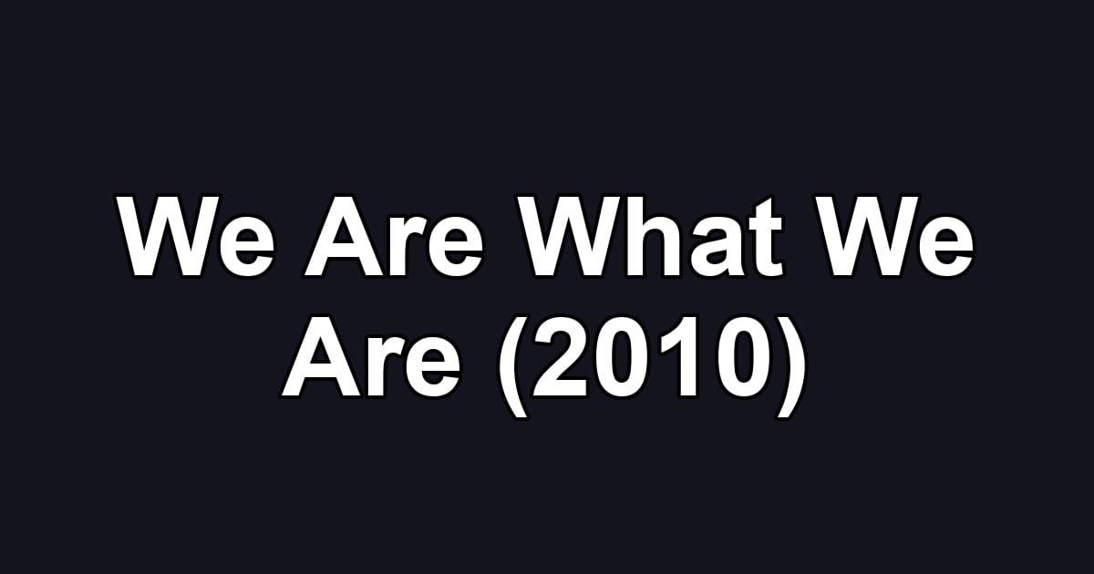 We Are What We Are (2010)