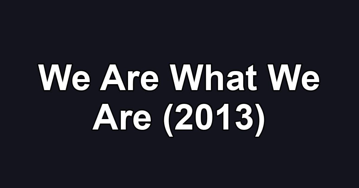 We Are What We Are (2013)