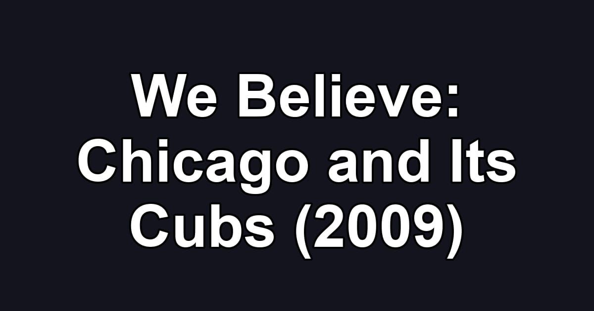 We Believe: Chicago and Its Cubs (2009)