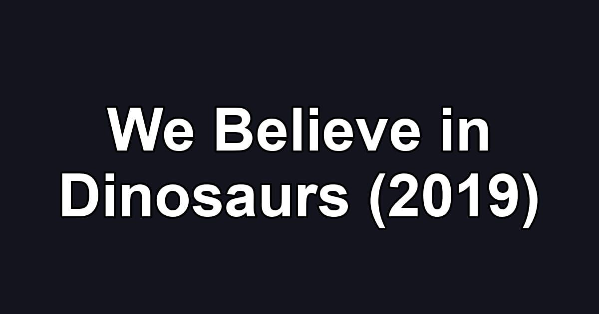 We Believe in Dinosaurs (2019)