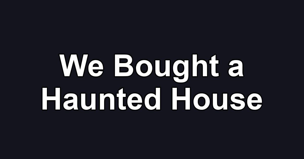 We Bought a Haunted House