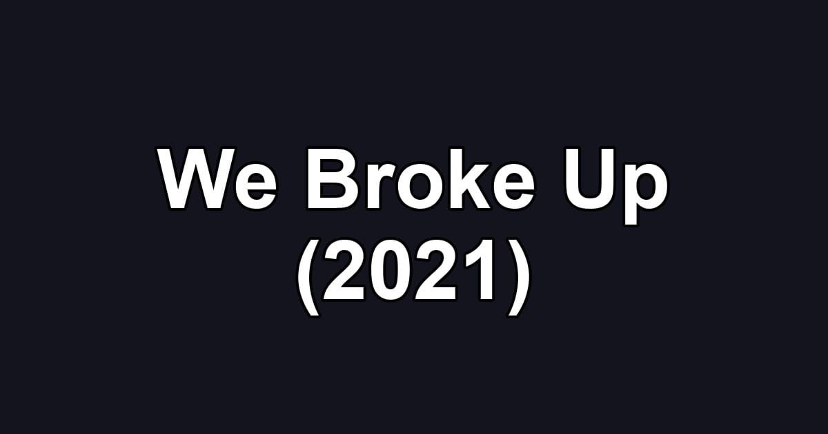 We Broke Up (2021)
