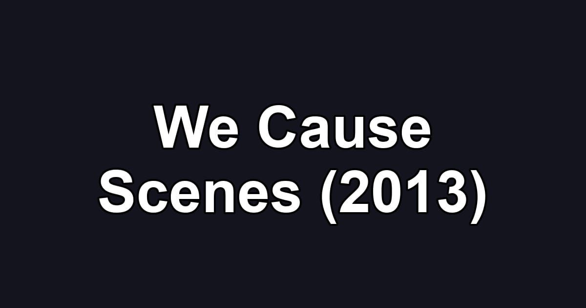 We Cause Scenes (2013)
