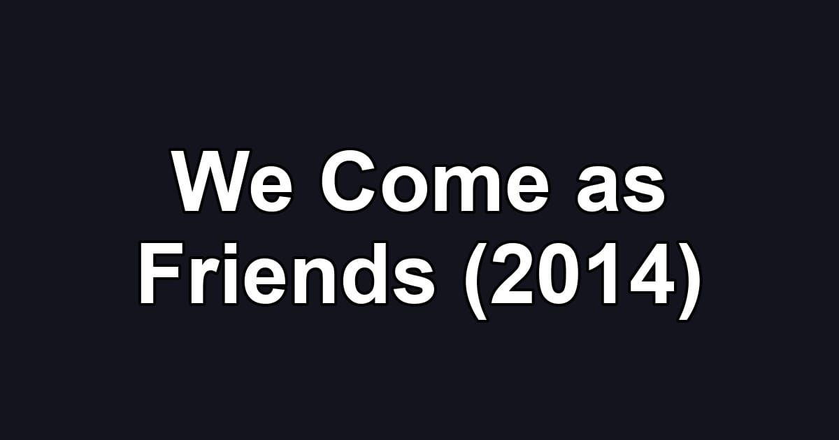 We Come as Friends (2014)