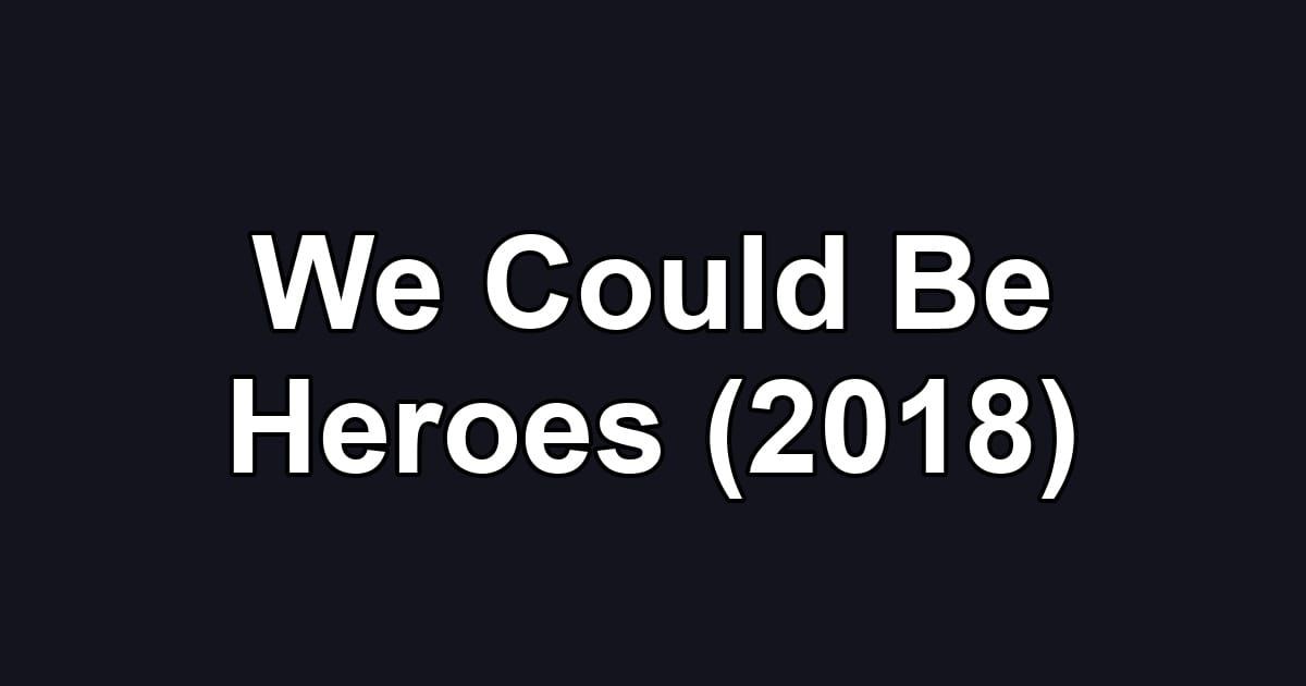 We Could Be Heroes (2018)
