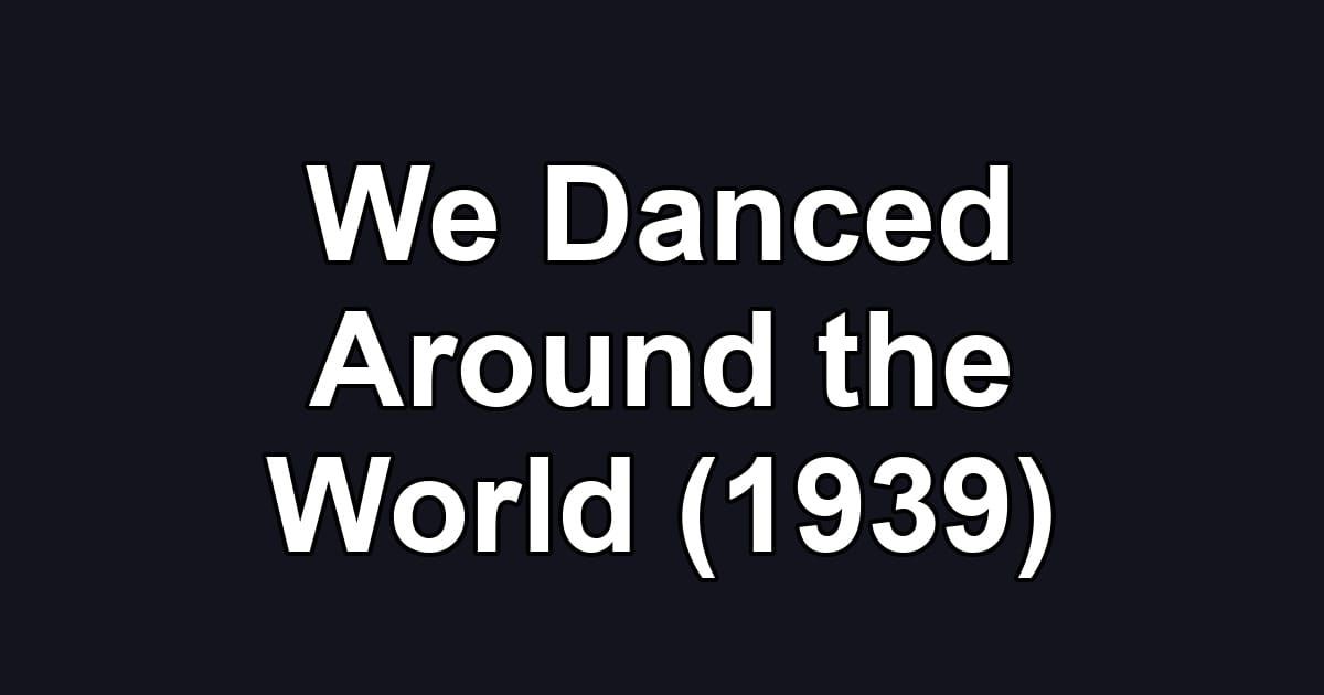 We Danced Around the World (1939)