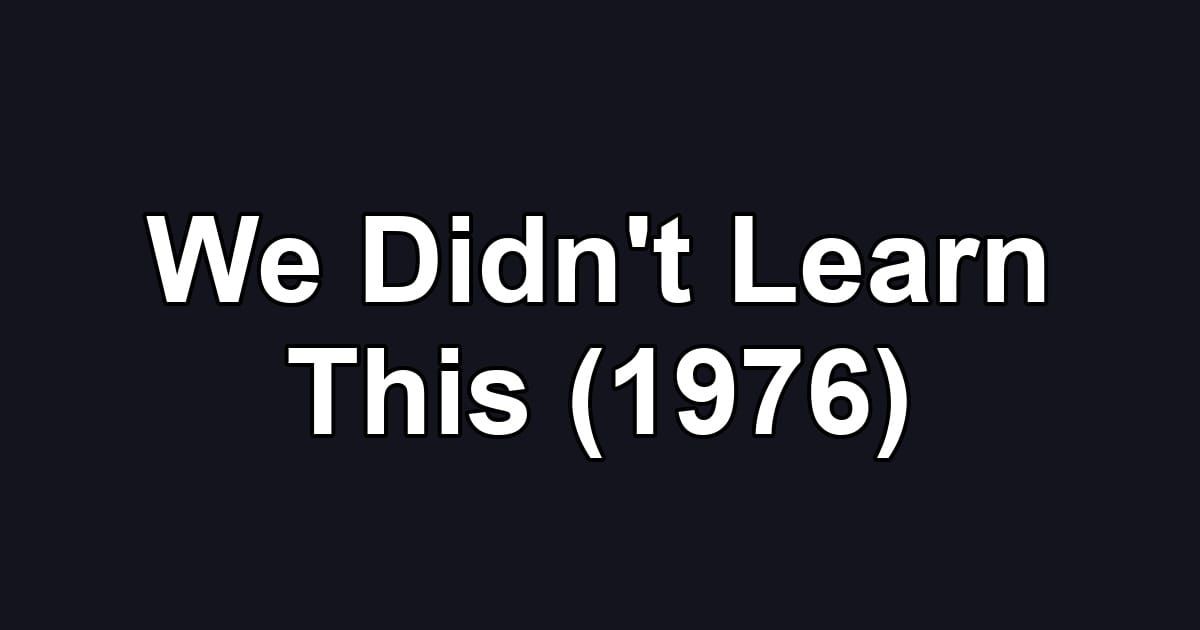 We Didn't Learn This (1976)