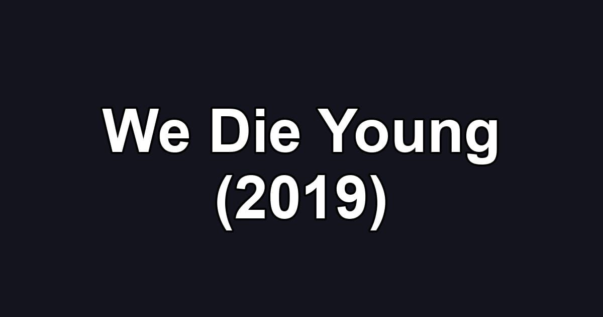 We Die Young (2019)