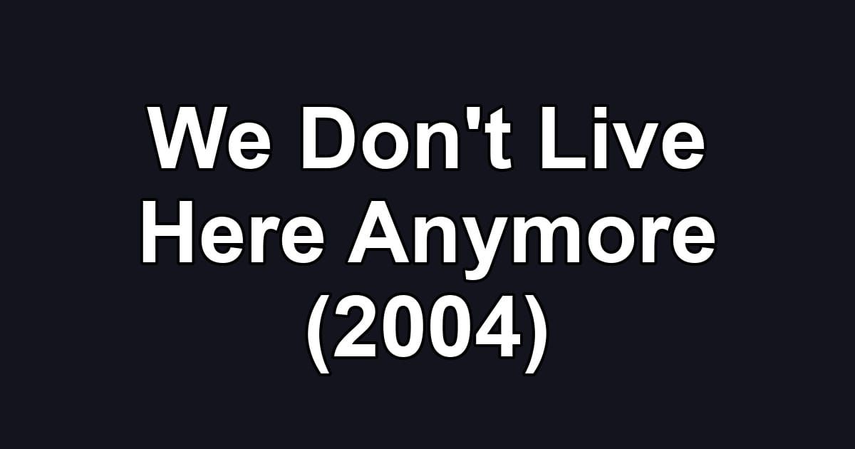 We Don't Live Here Anymore (2004)