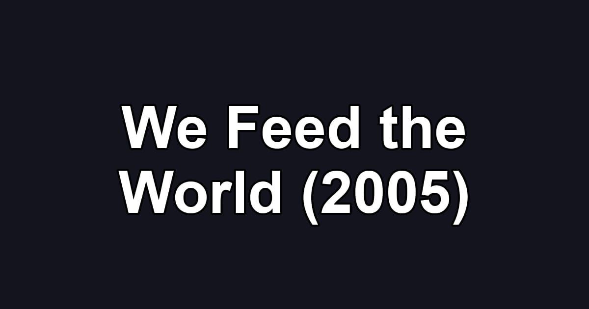 We Feed the World (2005)
