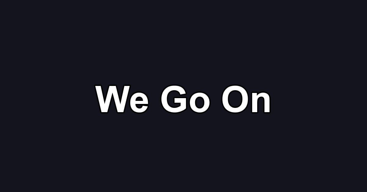 We Go On