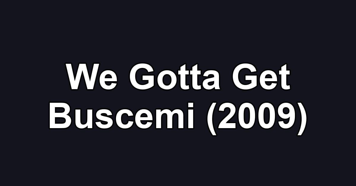 We Gotta Get Buscemi (2009)