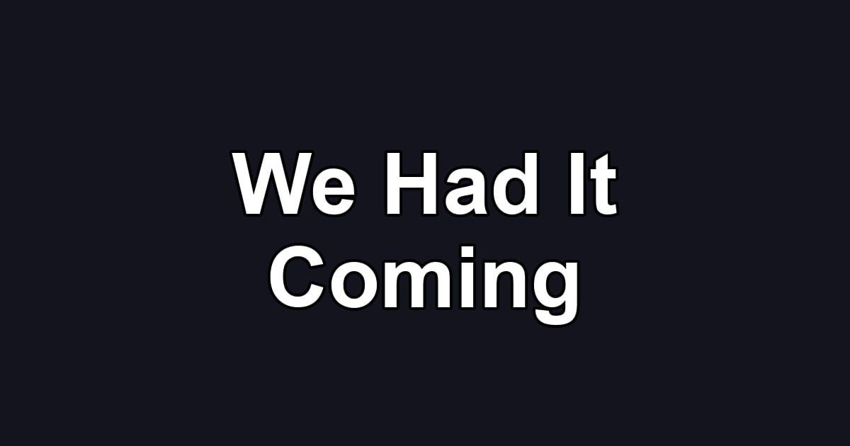 We Had It Coming