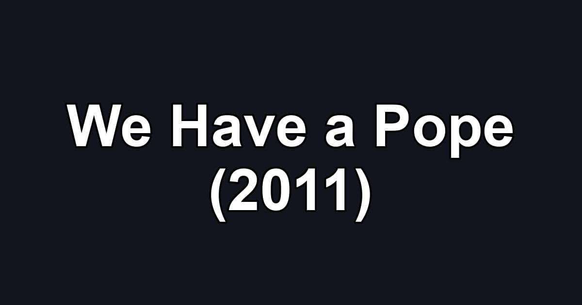We Have a Pope (2011)