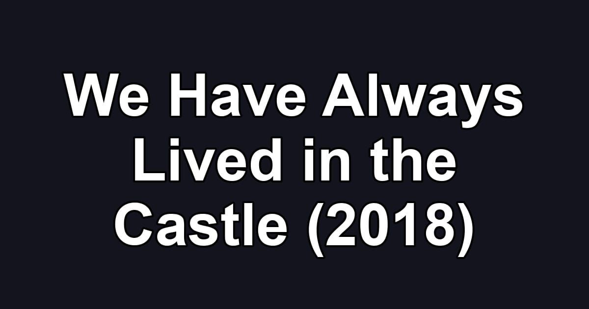 We Have Always Lived in the Castle (2018)