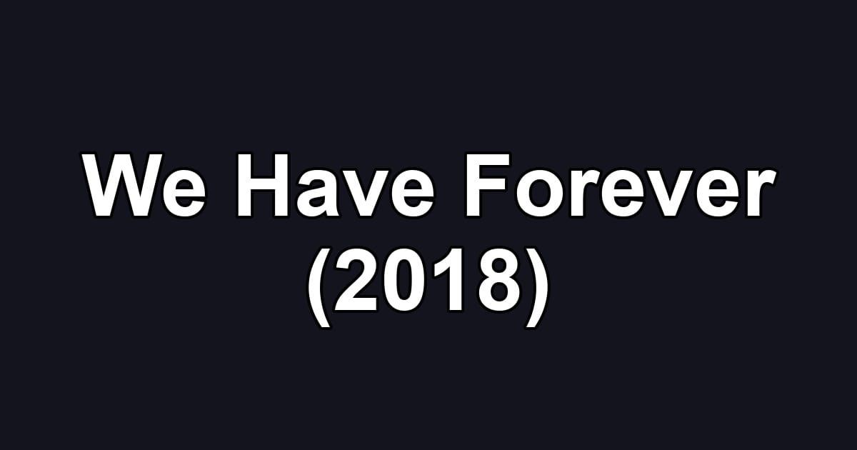 We Have Forever (2018)