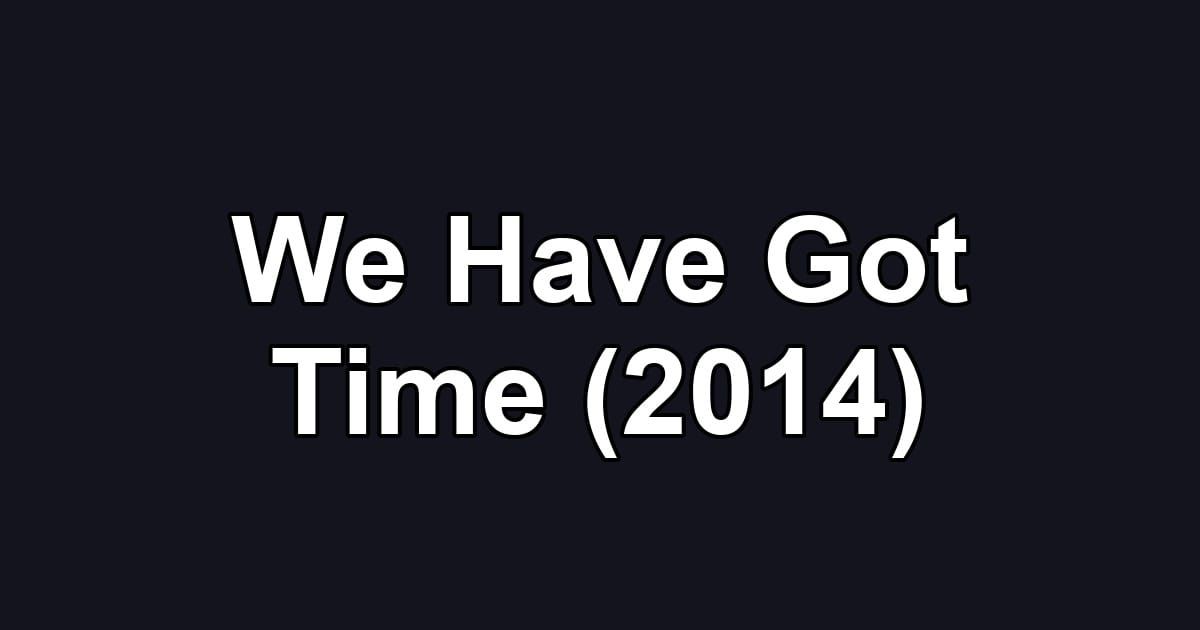We Have Got Time (2014)