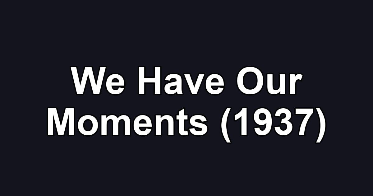 We Have Our Moments (1937)