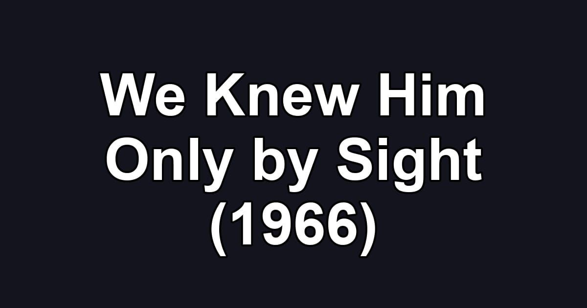 We Knew Him Only by Sight (1966)