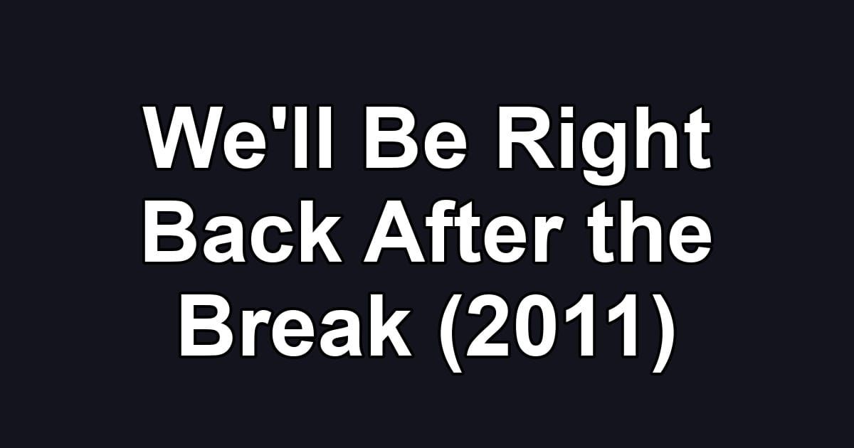 We'll Be Right Back After the Break (2011)