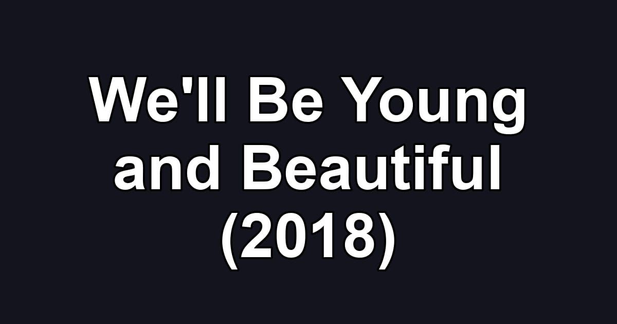 We'll Be Young and Beautiful (2018)