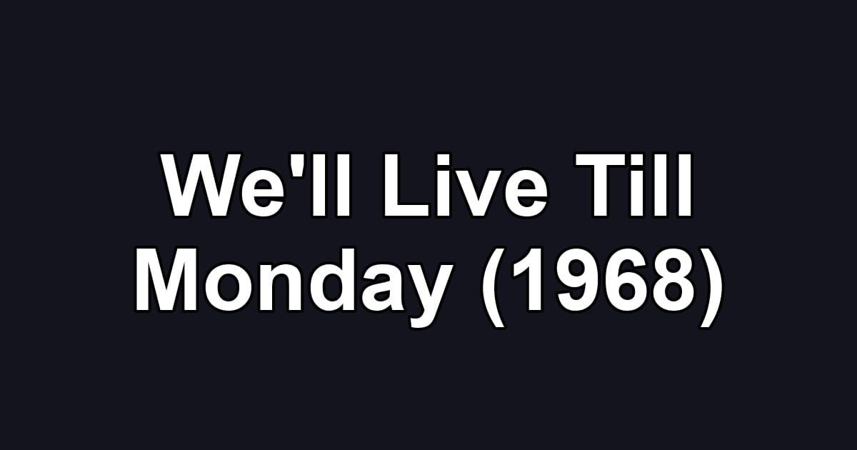 We'll Live Till Monday (1968)