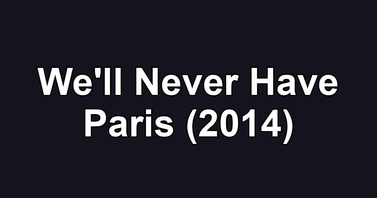 We'll Never Have Paris (2014)