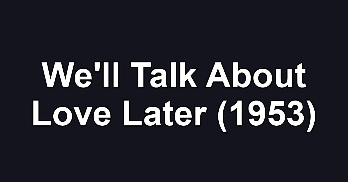 We'll Talk About Love Later (1953)