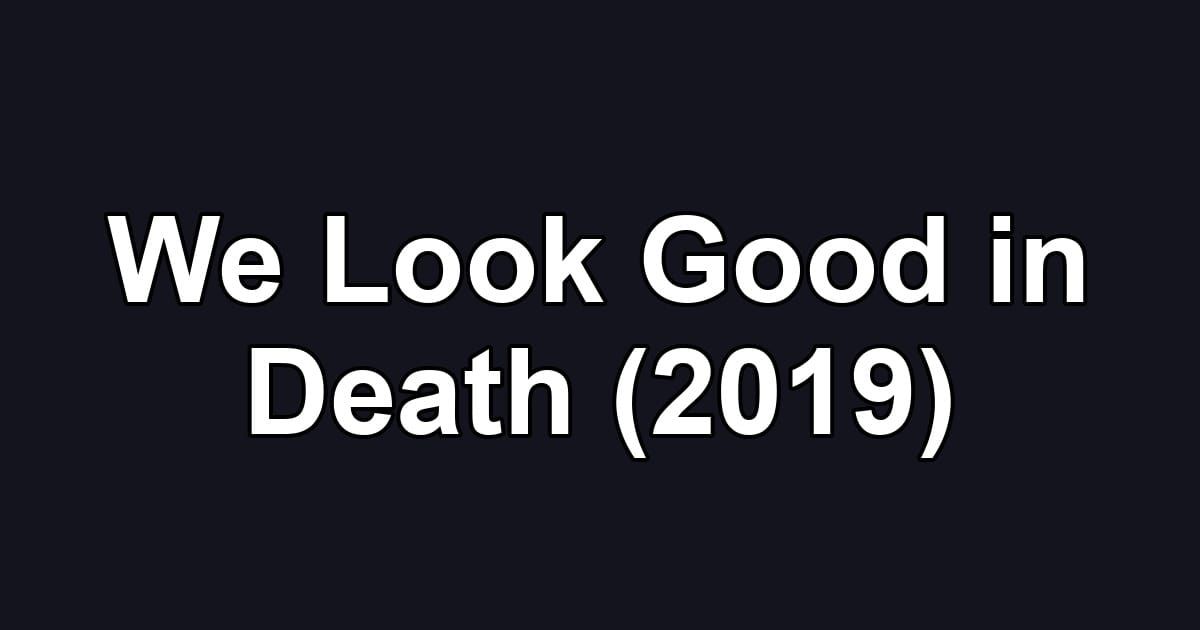 We Look Good in Death (2019)