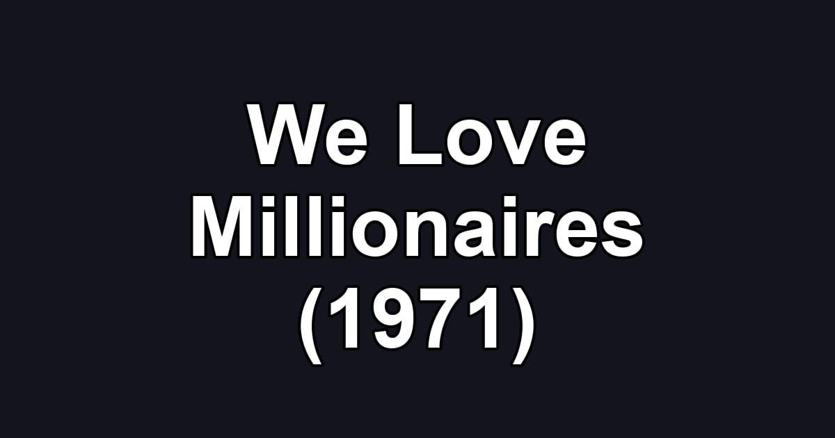 We Love Millionaires (1971)