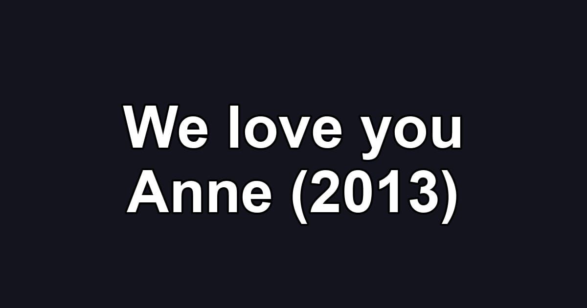 We love you Anne (2013)