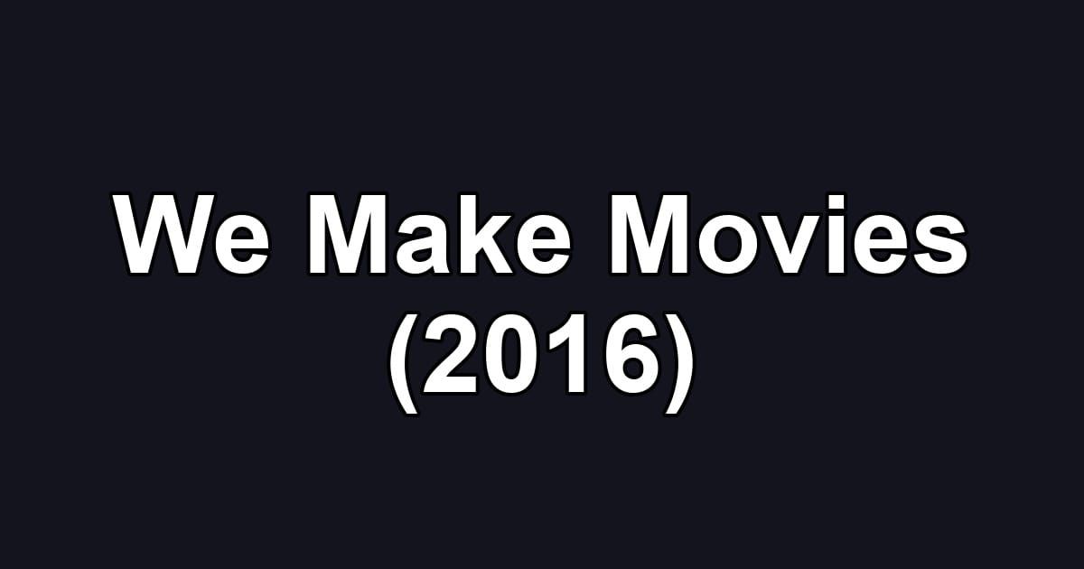 We Make Movies (2016)