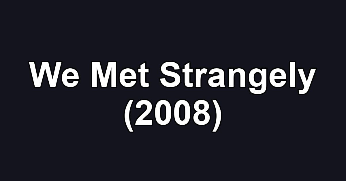 We Met Strangely (2008)