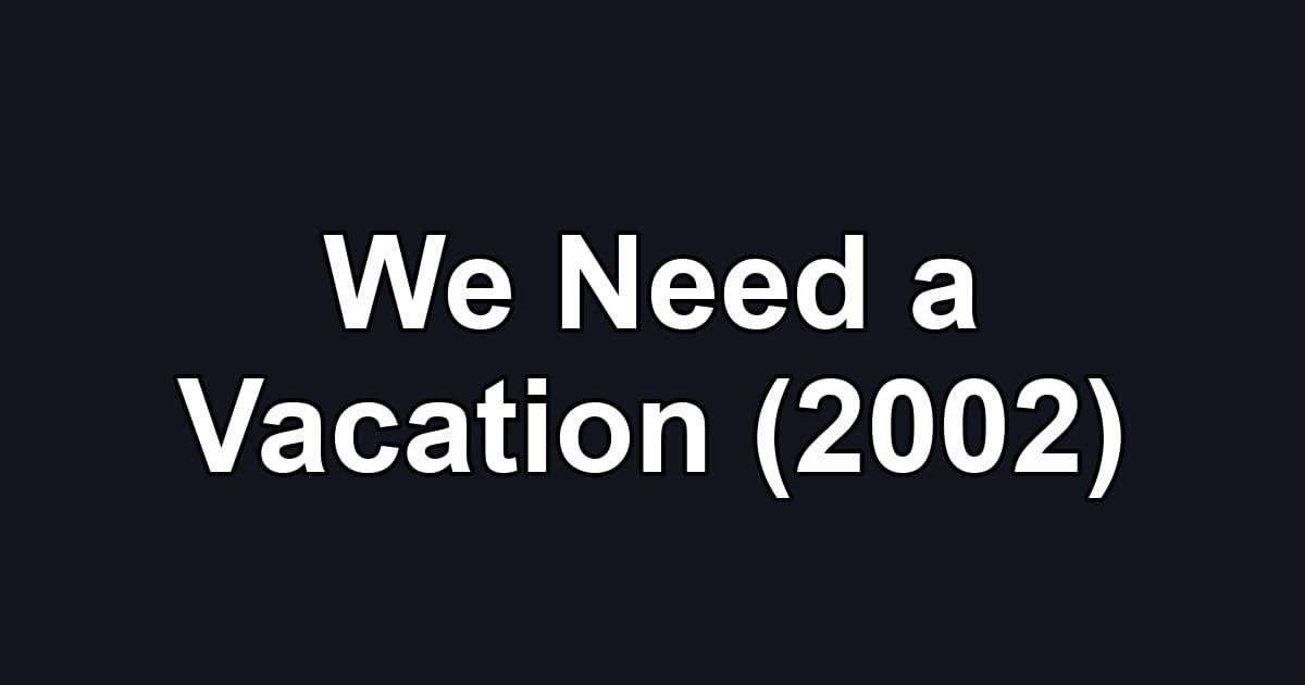 We Need a Vacation (2002)