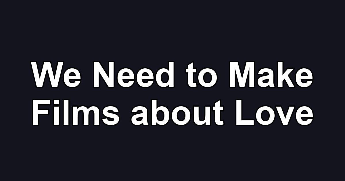 We Need to Make Films about Love
