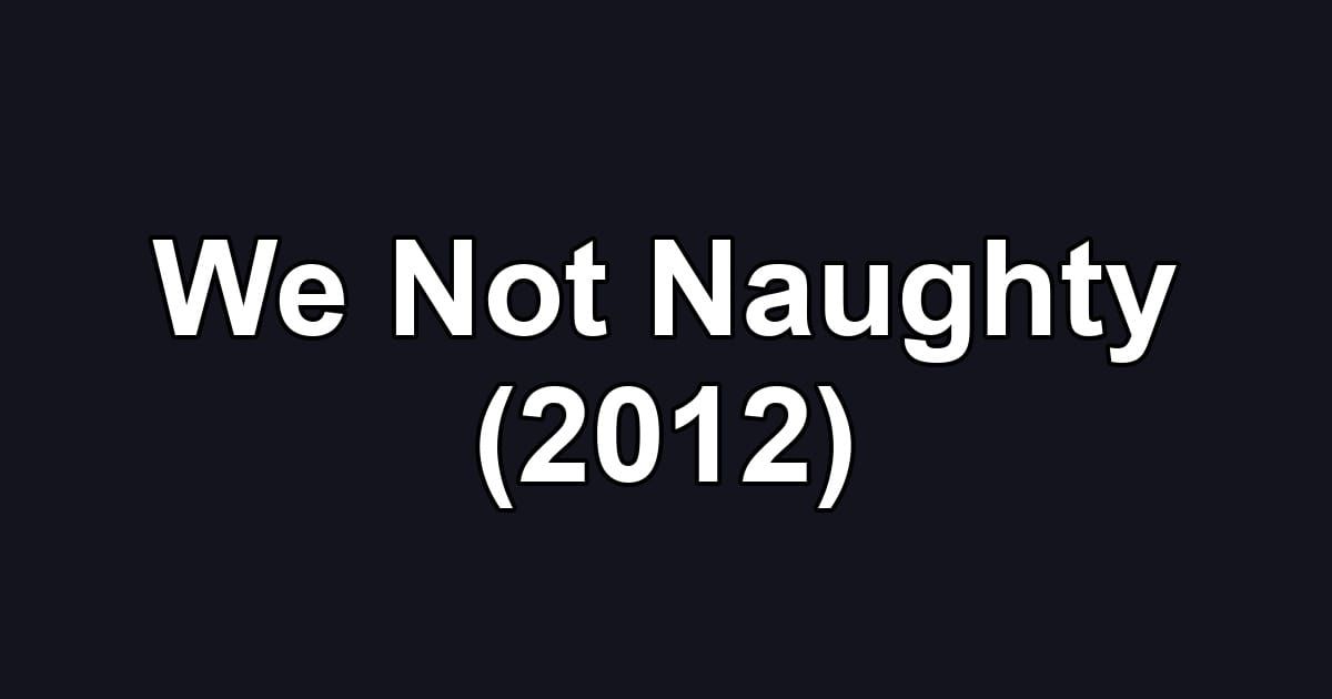We Not Naughty (2012)