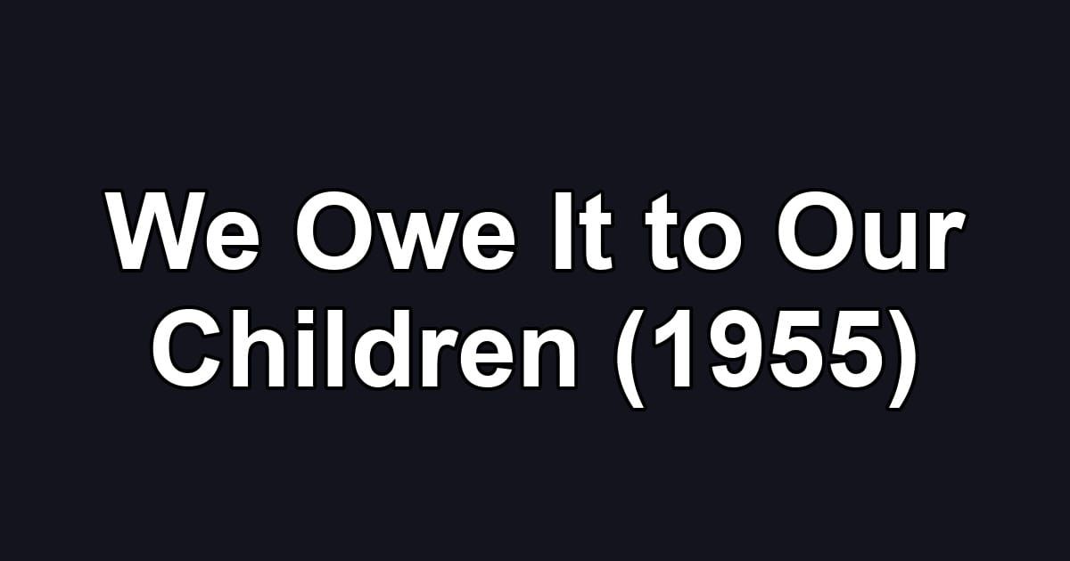 We Owe It to Our Children (1955)
