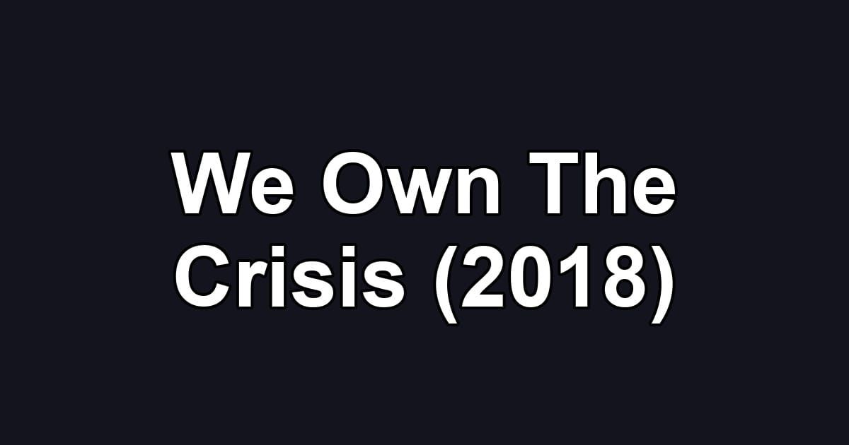 We Own The Crisis (2018)