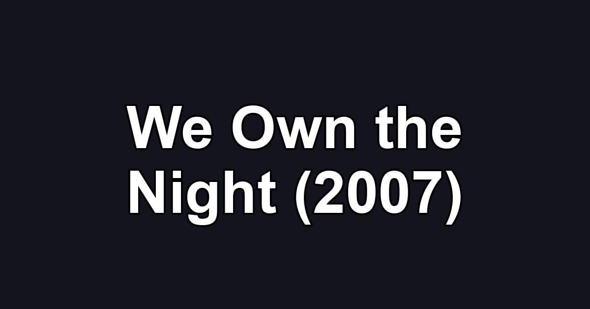 We Own the Night (2007)